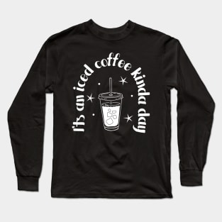 iced coffee - it's an iced coffee kinda day Long Sleeve T-Shirt